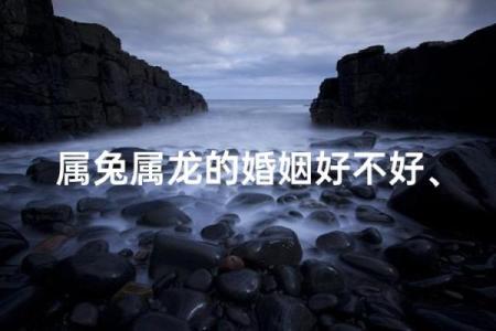 从性格角度分析男兔女龙的婚姻长久之道，需要注意哪些方面