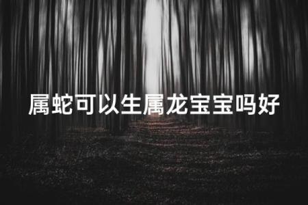 男蛇和女龙属相合不合 女龙比男蛇大一岁合适吗