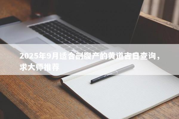 2025年9月适合剖腹产的黄道吉日查询，求大师推荐